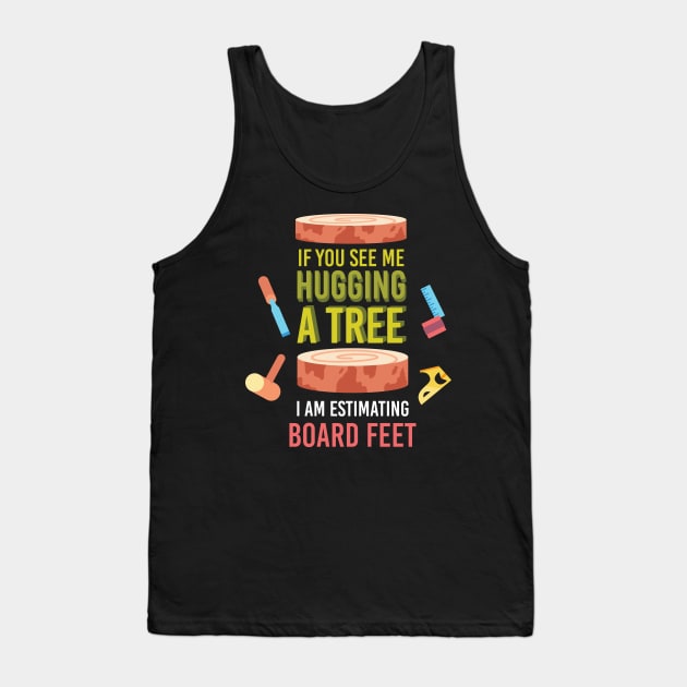 If You See Me Hugging A Tree I Am Estimating Tank Top by teweshirt